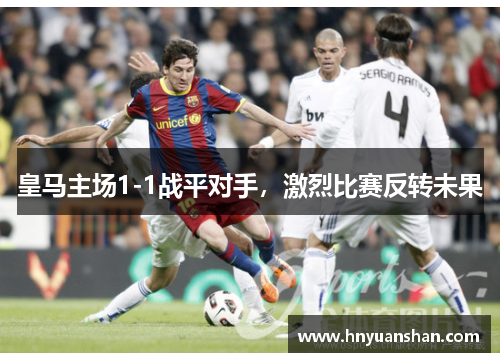 皇马主场1-1战平对手，激烈比赛反转未果